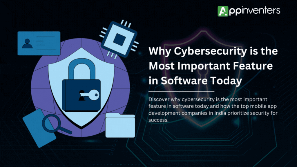 Why Cybersecurity is the Most Important Feature in Software Today